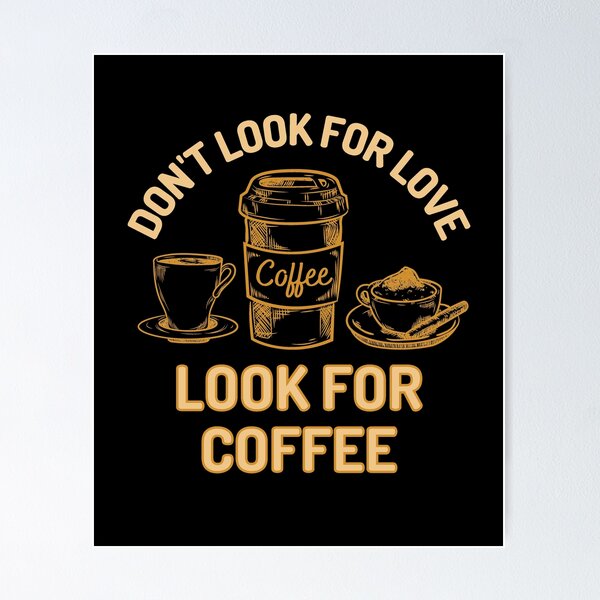 Item preview, Dont Look For Love Look For Coffee designed and sold by Joy Poddar.