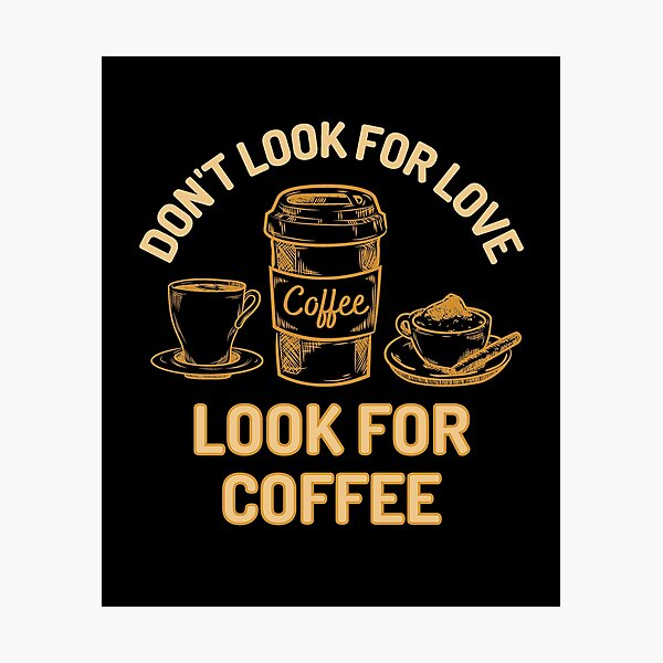 Item preview, Dont Look For Love Look For Coffee designed and sold by Joy Poddar.
