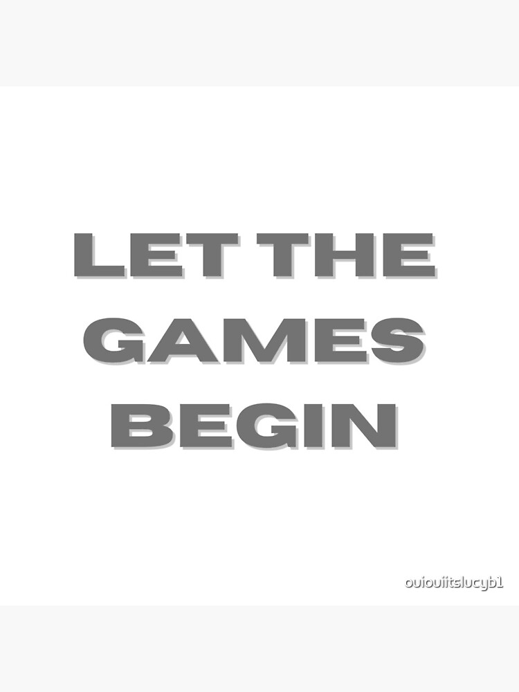 LET THE GAMES BEGIN Poster for Sale by ouiouiitslucyb1