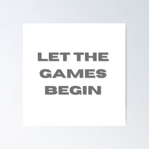 LET THE GAMES BEGIN Poster for Sale by ouiouiitslucyb1