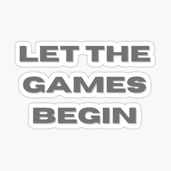 LET THE GAMES BEGIN QUOTE –