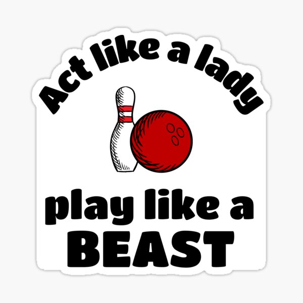 Item preview, Bowling: Act like a lady play like a beast designed and sold by TheGreenGoat.