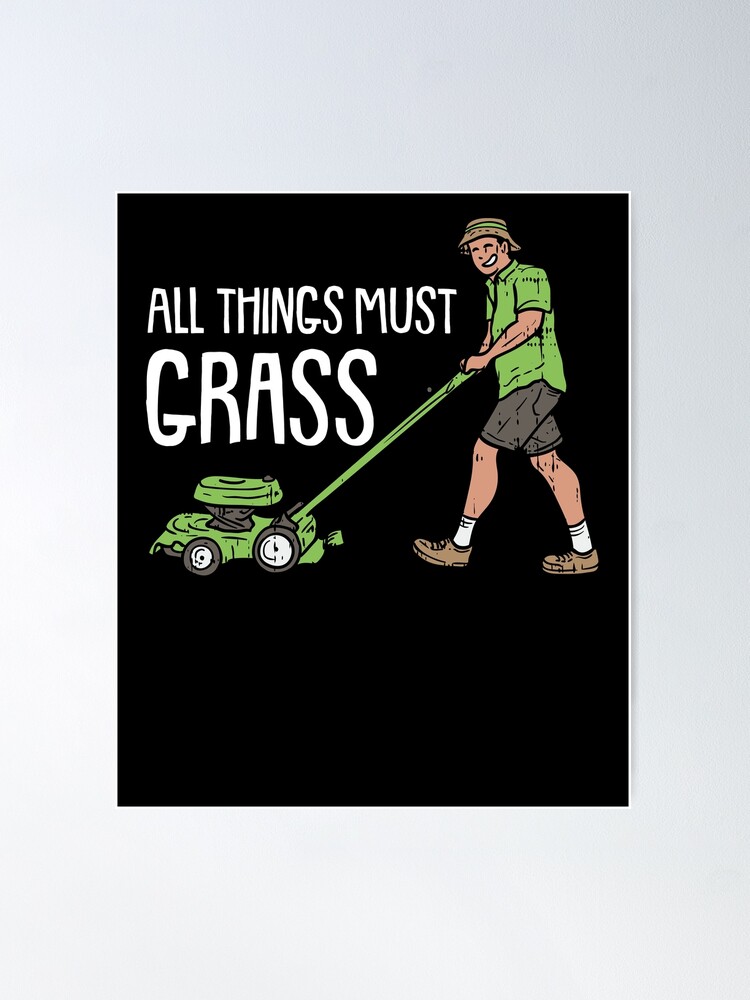 All thing must grass Lawn Mower Mow Funny Lawn Mowing | Poster