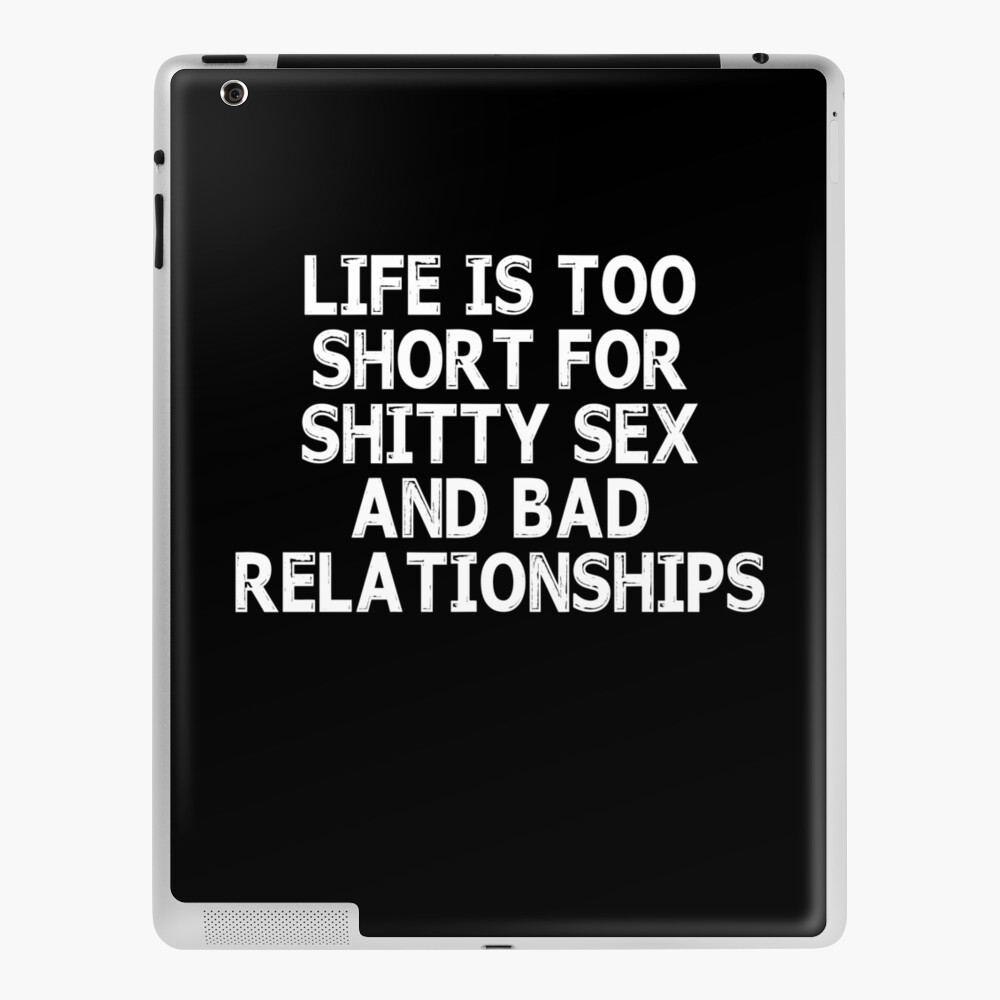 Life Is Too Short For Shitty Sex And Bad Relationships