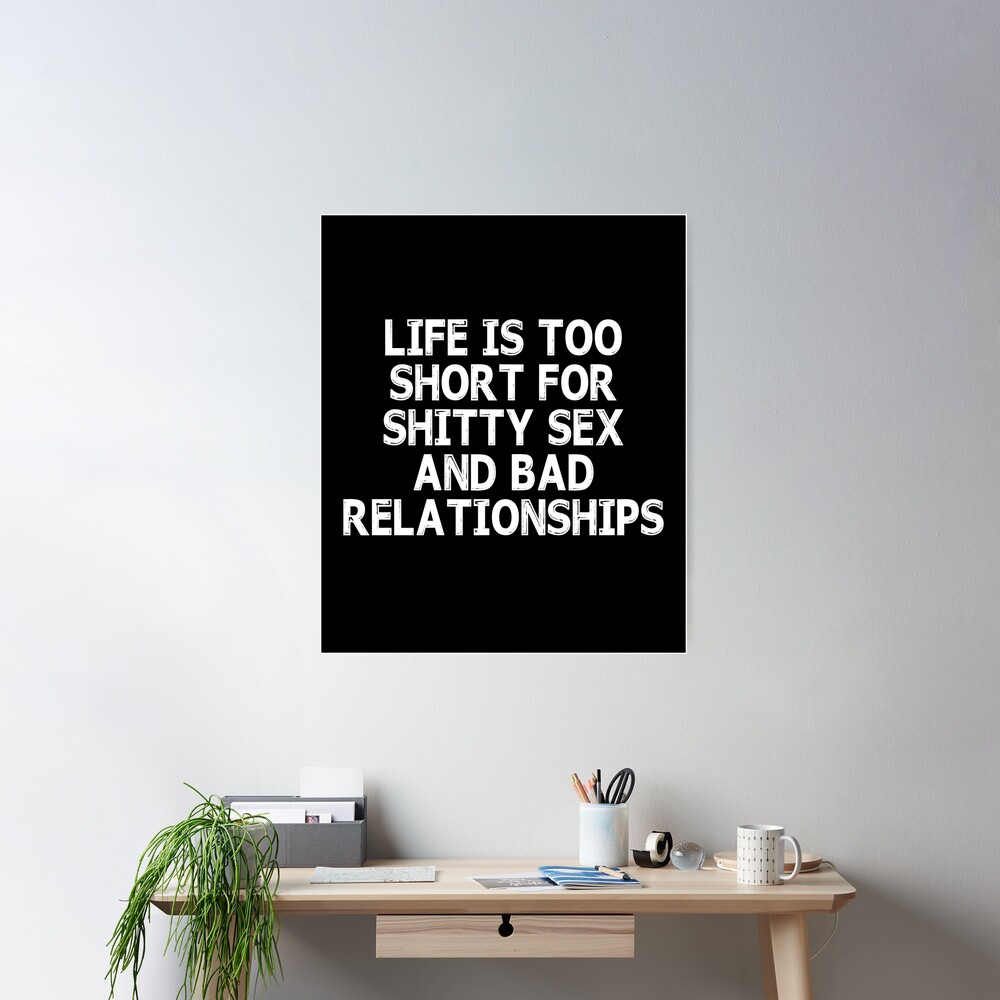 Life Is Too Short For Shitty Sex And Bad Relationships