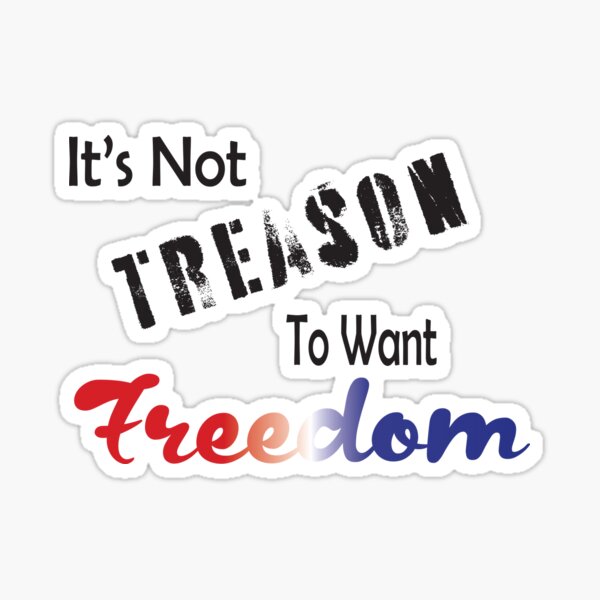 It's Not Treason to Want Freedom Sticker