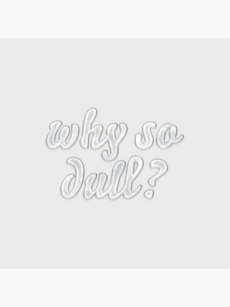 "Why so dull?" Poster for Sale by LeandraDesigns Redbubble