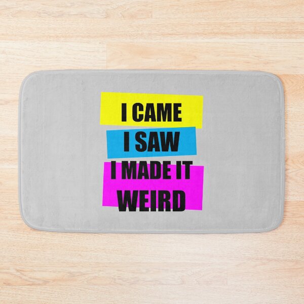 Item preview, I Came I Saw I Made it Weird designed and sold by Troy Green.