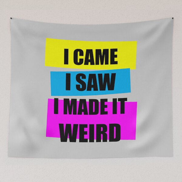 Item preview, I Came I Saw I Made it Weird designed and sold by Troy Green.