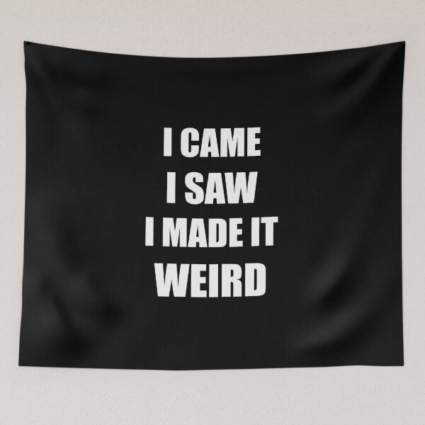 Item preview, I Came I Saw I Made it Weird designed and sold by Troy Green.