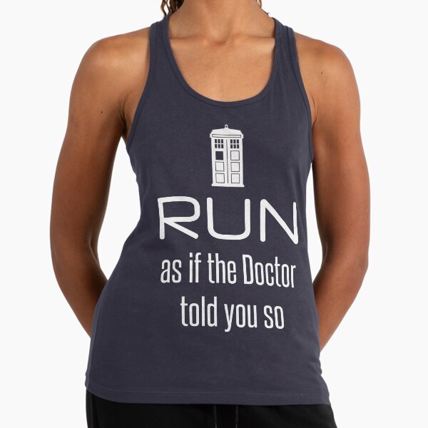 Run as if the Doctor told you so Racerback Tank Top