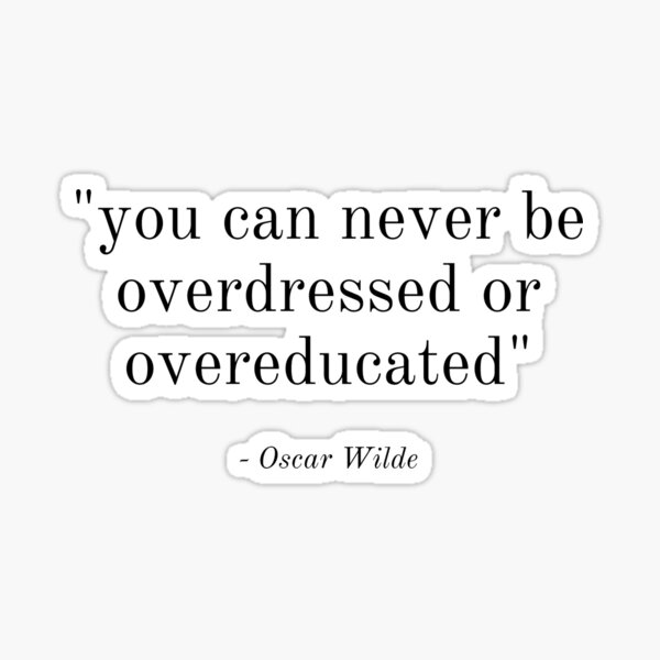 "you can never be overdressed or overeducated" - Oscar Wilde Quote Sticker