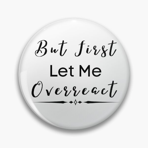 Item preview, But First Let Me Overreact designed and sold by Ava Rozalinda.
