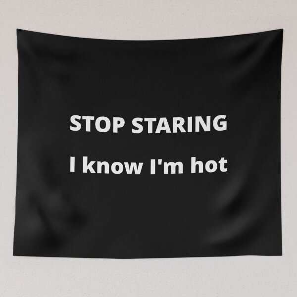 Item preview, STOP STARING, I know I am hot designed and sold by uniqueitems.