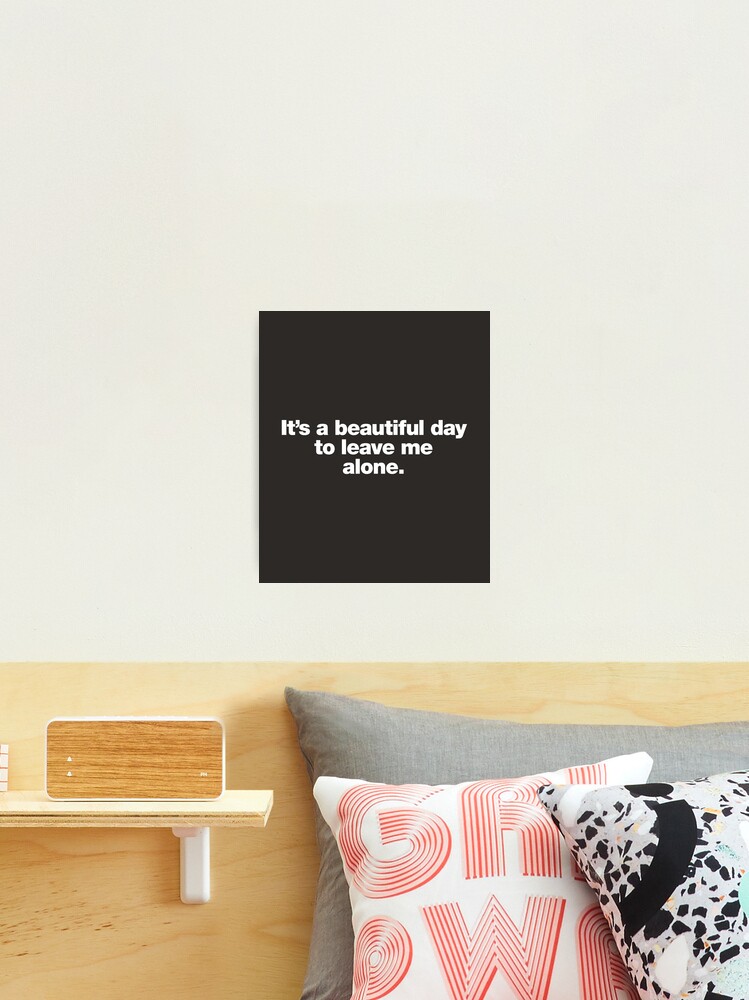 Thumbnail 2 of 3, Photographic Print, It's a beautiful day to leave me alone. designed and sold by chestify.