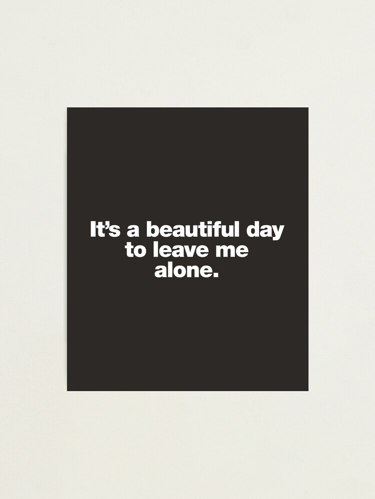 Thumbnail 1 of 3, Photographic Print, It's a beautiful day to leave me alone. designed and sold by chestify.