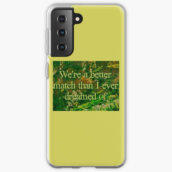 We're a better match than I ever dreamed of Samsung Galaxy Soft Case