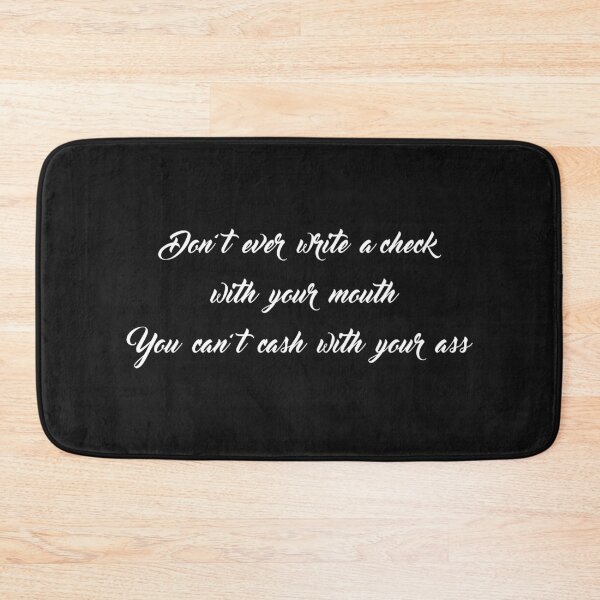 Item preview, Don & # 39; t Ever Write a Check With Your Mouth You Can & # 39; t Cash With Your Ass designed and sold by RickDesigns.