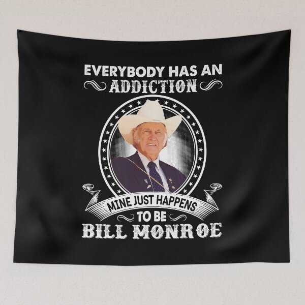 Item preview, Everybody Has An Addiction Mine Just Happens To Be Bill Monroe designed and sold by NeilGraye.