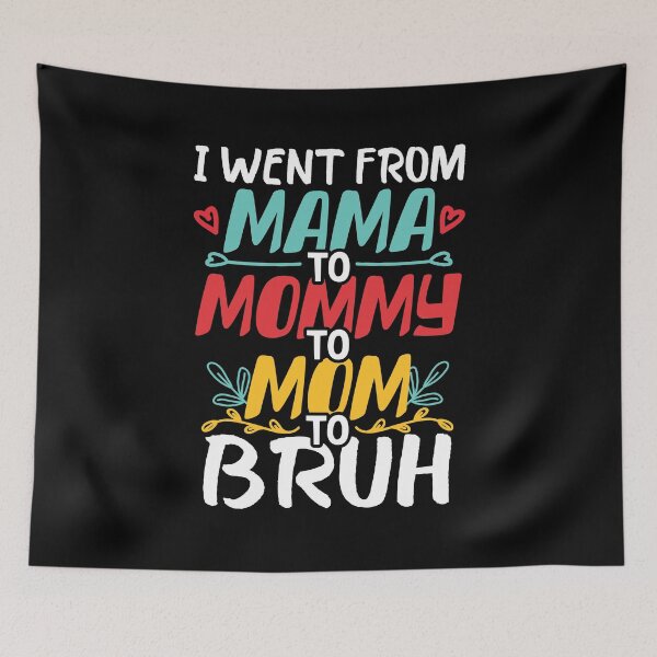 Item preview, I Went From Mama To Mommy To Mom To Bruh designed and sold by Zeevla.