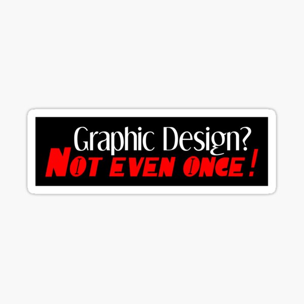 Graphic Design? Not even once! Sticker