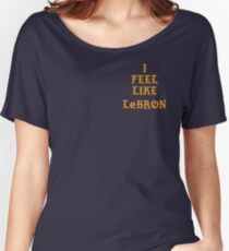 I FEEL LIKE LEBRON Women's Relaxed Fit T-Shirt