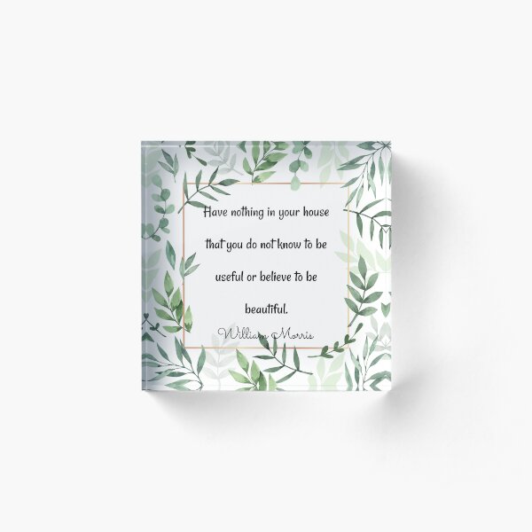 William Morris quotation, Have nothing in your house... Acrylic Block