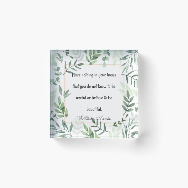 William Morris quotation, Have nothing in your house... Acrylic Block