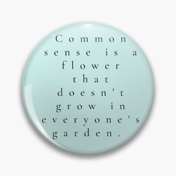 Item preview, Common sense is a flower that doesn't grow in everyone's garden. designed and sold by MagicWordsDS.