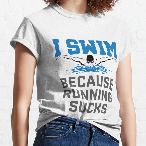 I Swim Because Running Sucks Funny Swimmer Swimming Classic T-Shirt