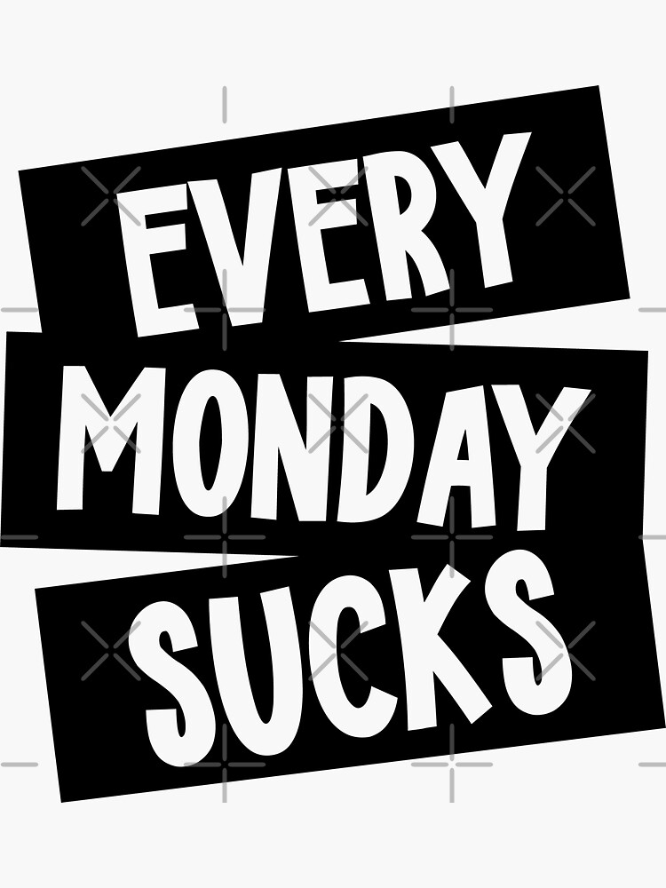 Every Monday Sucks