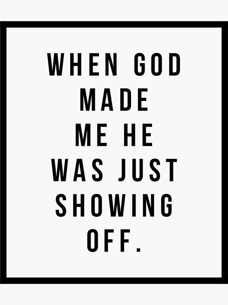 ""When God Made Me he was Just Showing Off"" Sticker for Sale by