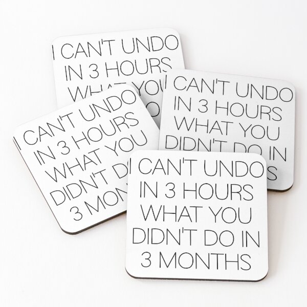 Item preview, I can’t undo in 3 hours what you didn’t do in 3 months. designed and sold by LeahEiden.