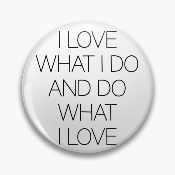 Item preview, I Love What I Do And Do What I Love designed and sold by LeahEiden.