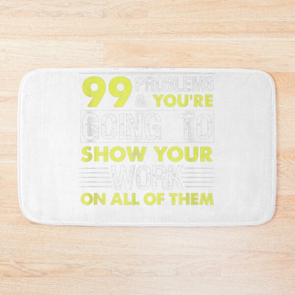 Item preview, I Got 99 Problems And You're Going To Show Work All Of Them  designed and sold by mylahKristian.