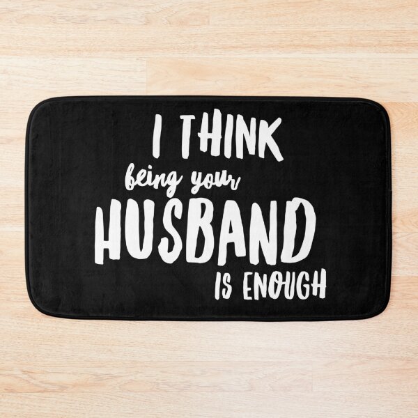 Item preview,  I Think Being Your Husband Is Enough  designed and sold by Ani1111.