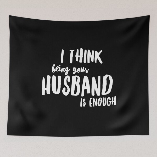 Item preview,  I Think Being Your Husband Is Enough  designed and sold by Ani1111.