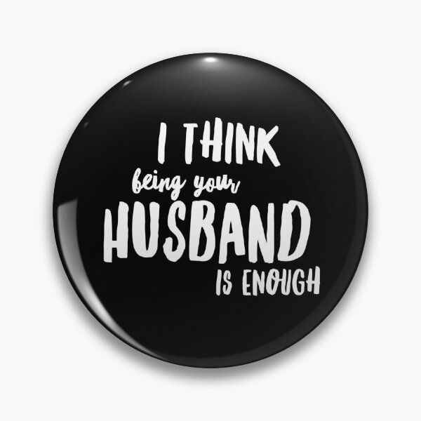 Item preview,  I Think Being Your Husband Is Enough  designed and sold by Ani1111.