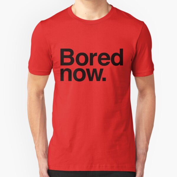 Bored Now Slim Fit T-Shirt