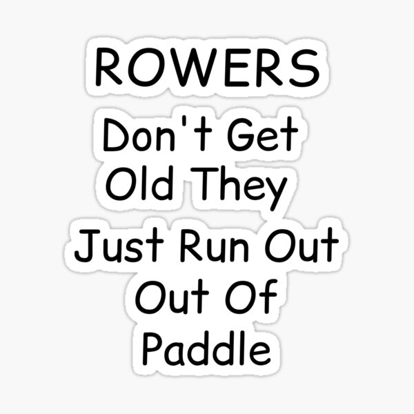 Rowers Don't Get Old They Just Run Out Of Paddle Sticker