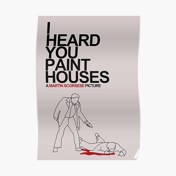 "I HEARD YOU PAINT HOUSES" Poster for Sale by GabrielRobinson Redbubble