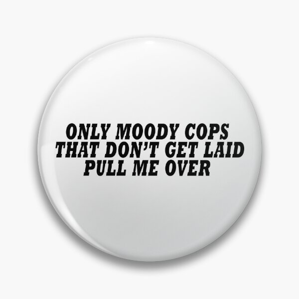 Item preview, Moody Cops That Dont Get Laid Pull Me Over designed and sold by D1mon.