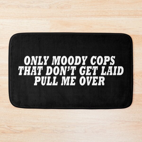 Item preview, Moody Cops That Dont Get Laid Pull Me Over designed and sold by D1mon.
