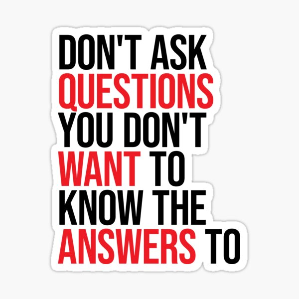 "Don't Ask Questions You Don't Want To Know The Answers To" Sticker By ...