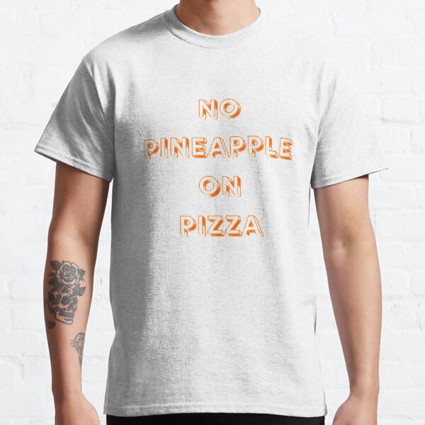 No pineapple on pizza. funny Classic T-Shirt