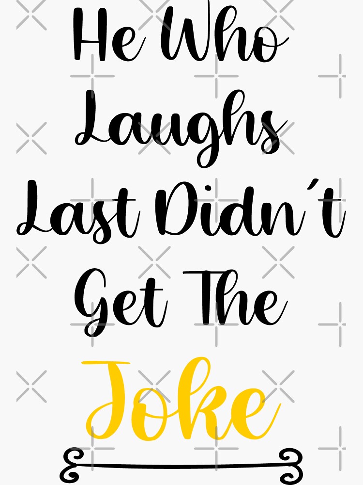 "He Who Laughs Last Didn't Get The Joke, Funny Quotes" Sticker For Sale ...