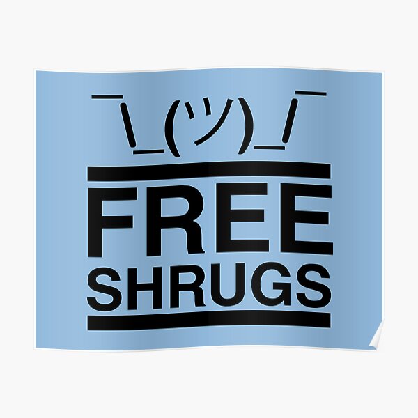 "Free Shrugs " Poster for Sale by fishbiscuit Redbubble