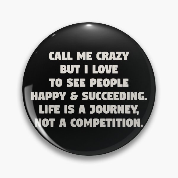 Item preview, CALL ME CRAZY BUT I LOVE TO SEE PEOPLE HAPPY & SUCCEEDING. LIFE IS A JOURNEY, NOT A COMPETITION. designed and sold by angelisart.