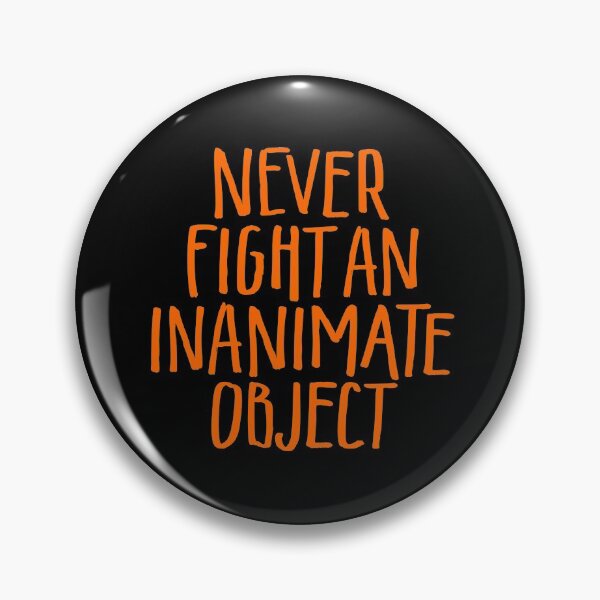 Item preview, Never fight an inanimate object v.4 designed and sold by x1brett.