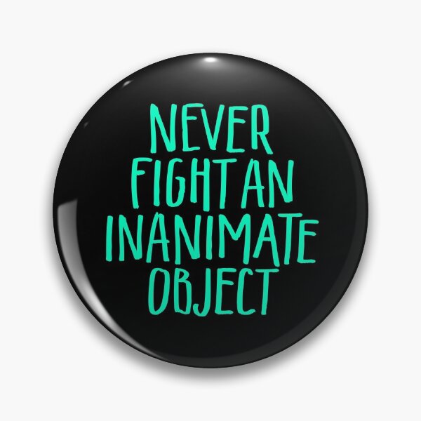 Item preview, Never fight an inanimate object v.7 designed and sold by x1brett.